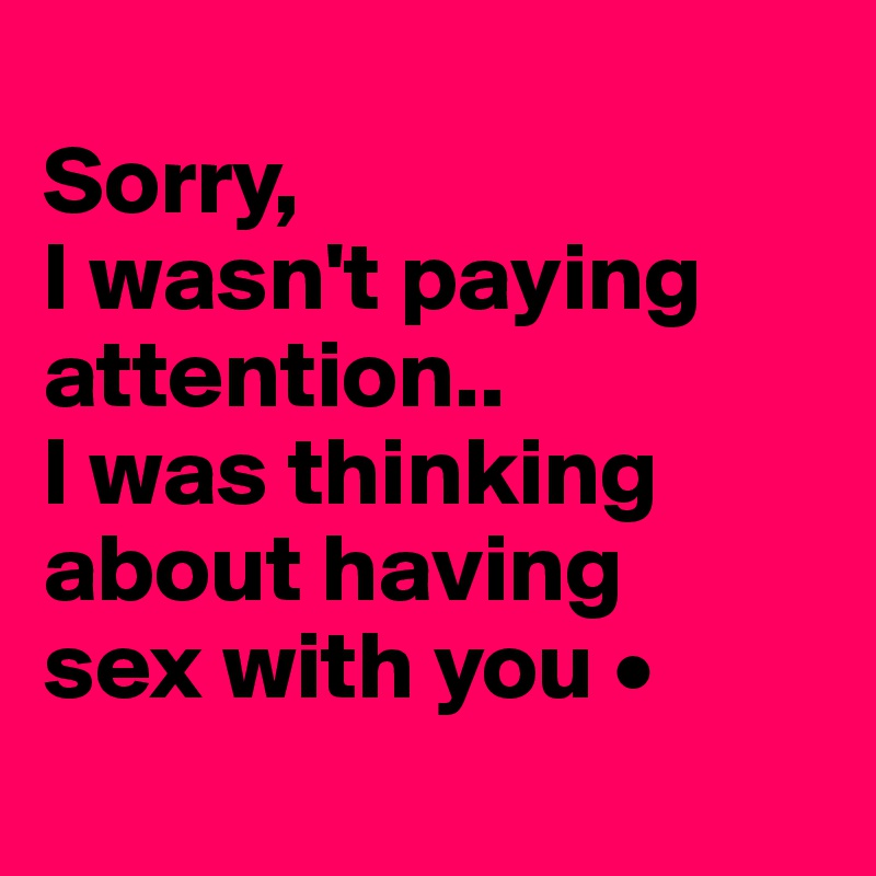 Sorry I Wasn T Paying Attention I Was Thinking About Having Sex With You • Post By Lirpae