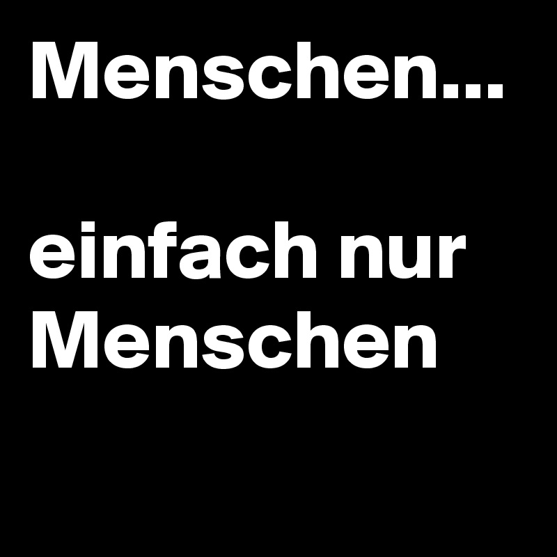 Menschen...

einfach nur Menschen