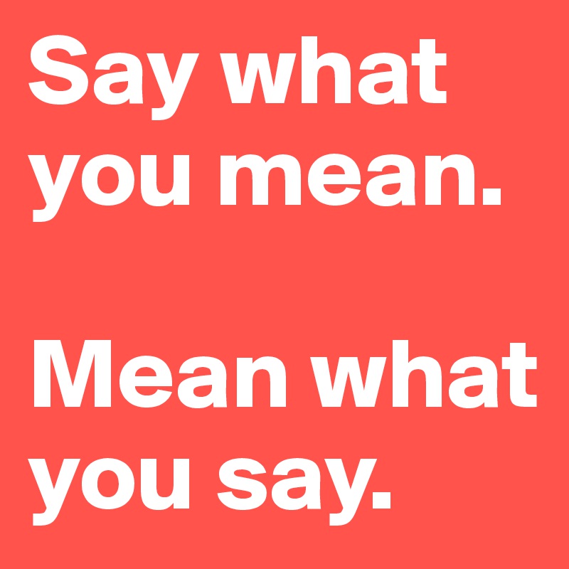 say-what-you-mean-mean-what-you-say-post-by-carito808-on-boldomatic