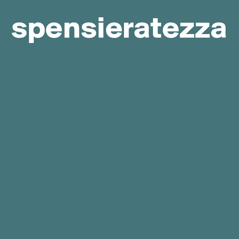 spensieratezza




