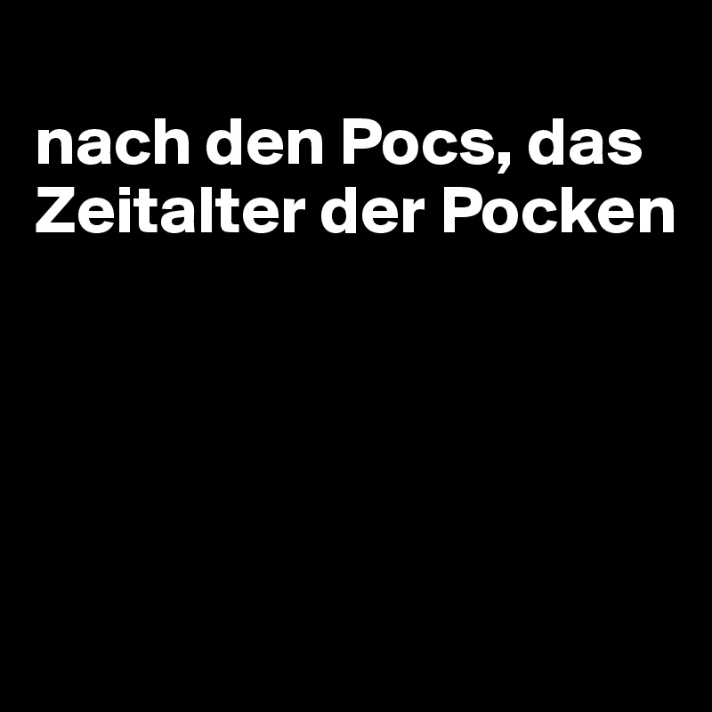 
nach den Pocs, das Zeitalter der Pocken





