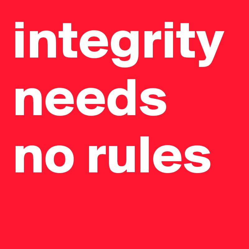 integrity needs no rules