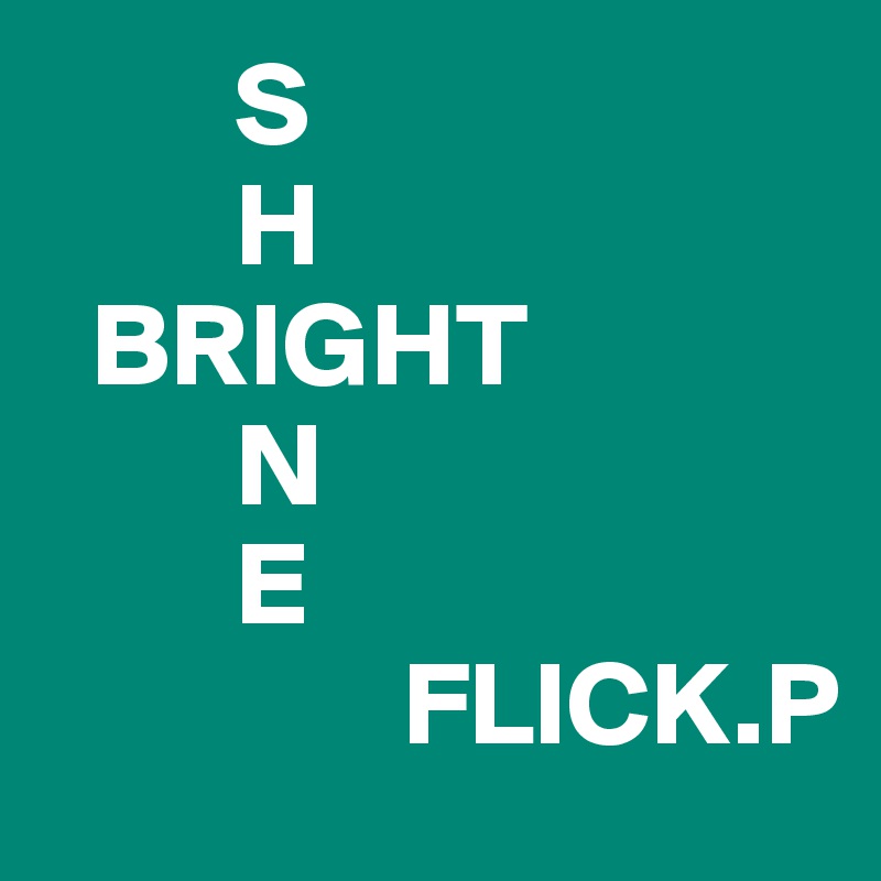         S
        H
  BRIGHT
        N
        E
               FLICK.P