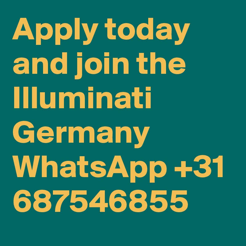 Apply today and join the Illuminati Germany WhatsApp +31 687546855 