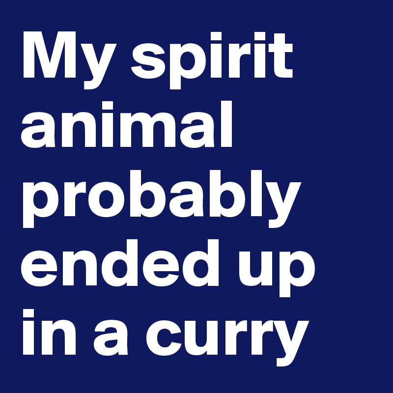 My spirit animal probably ended up in a curry