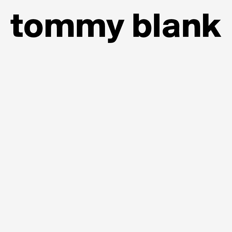 tommy blank




