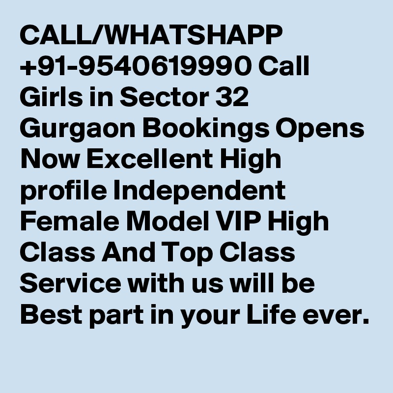 CALL/WHATSHAPP +91-9540619990 Call Girls in Sector 32 Gurgaon Bookings Opens Now Excellent High profile Independent Female Model VIP High Class And Top Class Service with us will be Best part in your Life ever.
