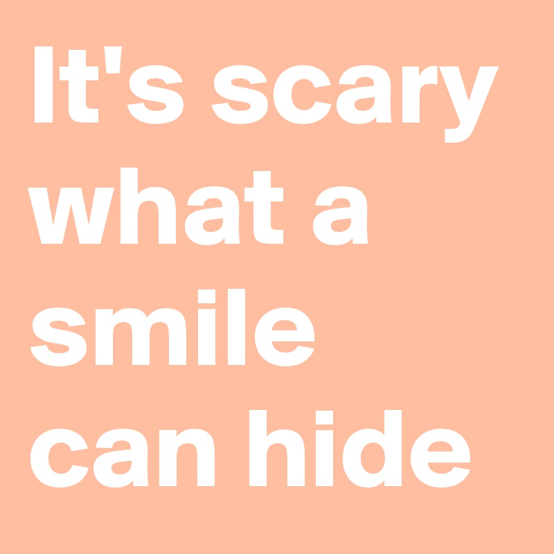 It's scary what a smile can hide