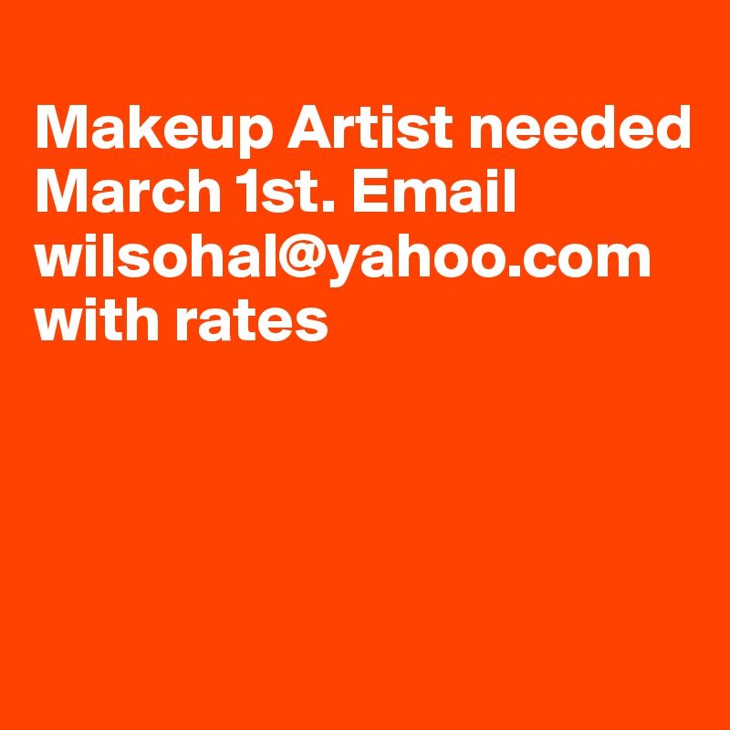 
Makeup Artist needed March 1st. Email wilsohal@yahoo.com with rates 



