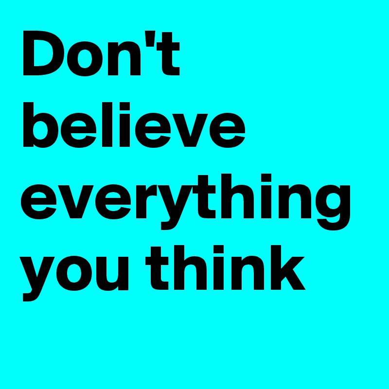 Don't believe everything you think