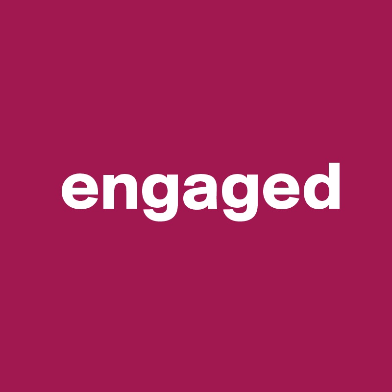 

   engaged

