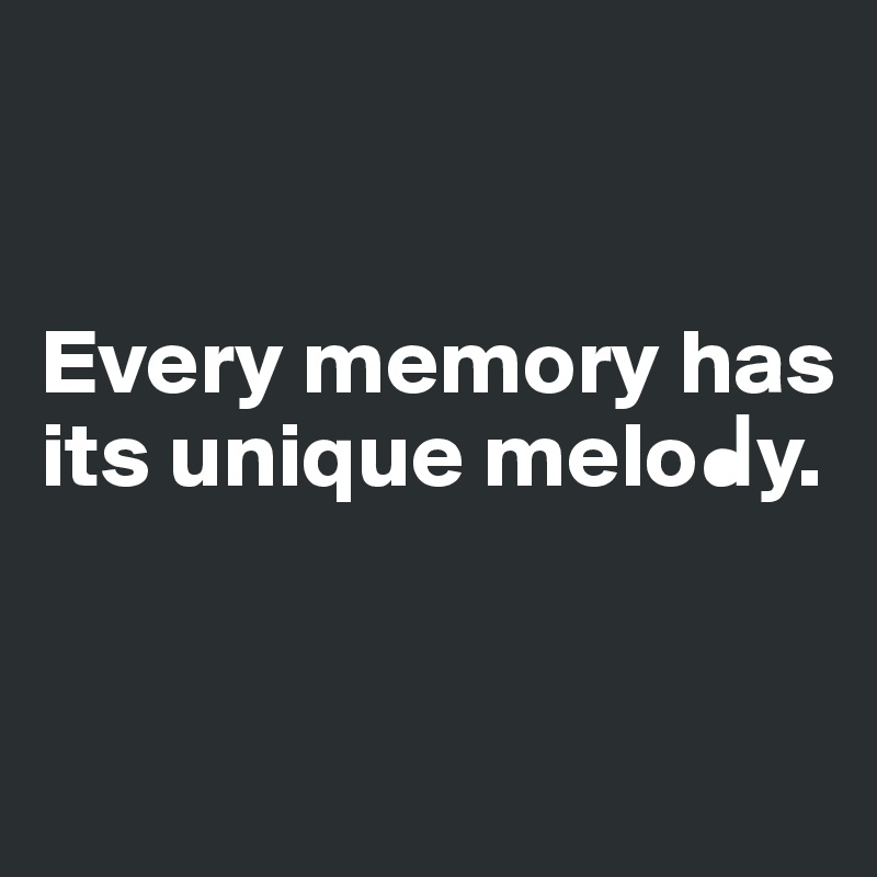           
        

Every memory has its unique melo?y.


