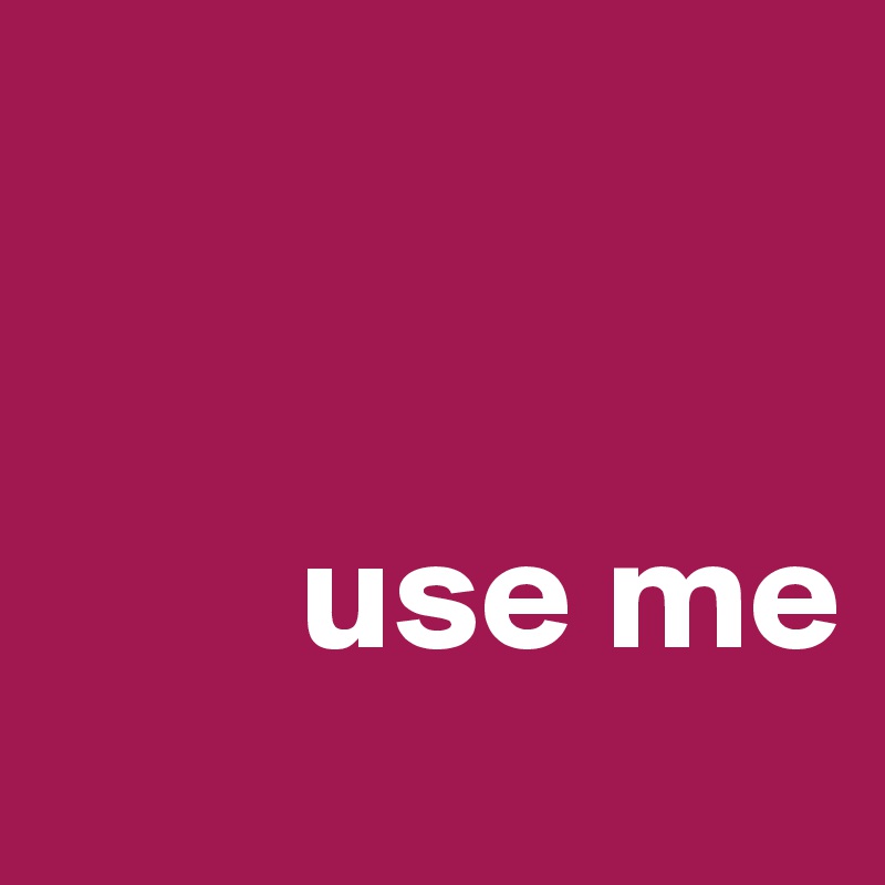 

 
        use me