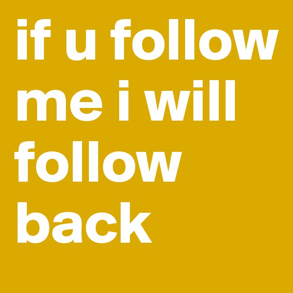 if u follow me i will follow back