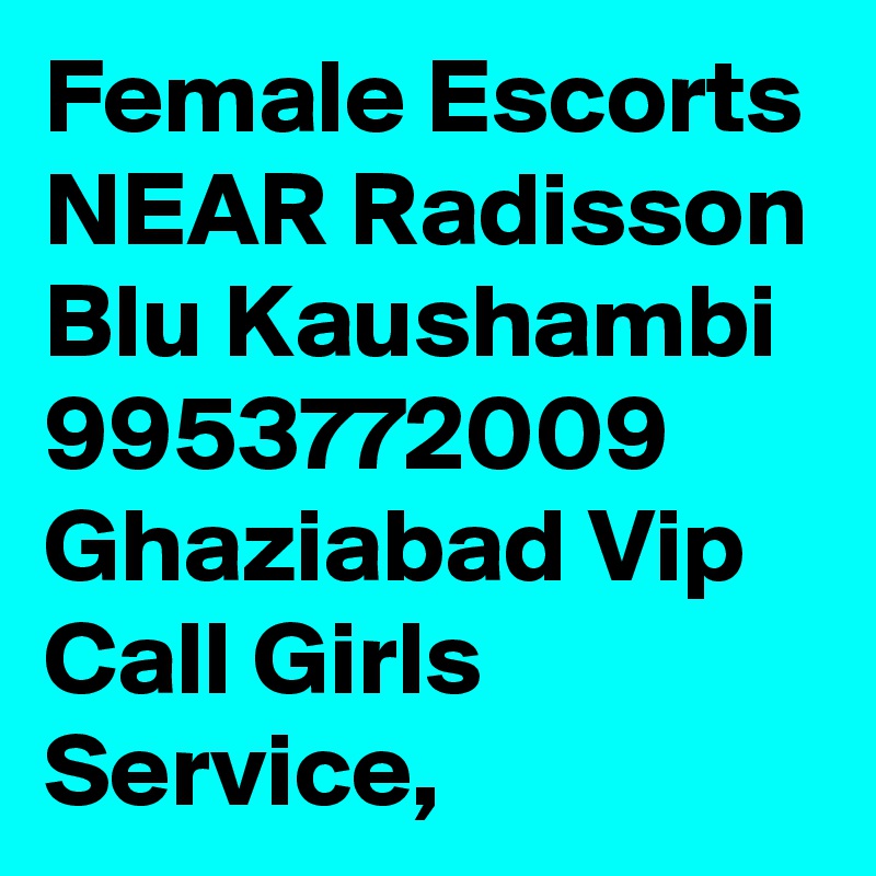 Female Escorts NEAR Radisson Blu Kaushambi 9953772009 Ghaziabad Vip Call Girls Service,
