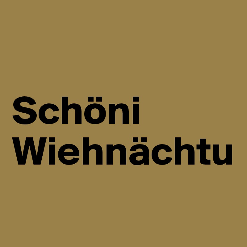 

Schöni Wiehnächtu
