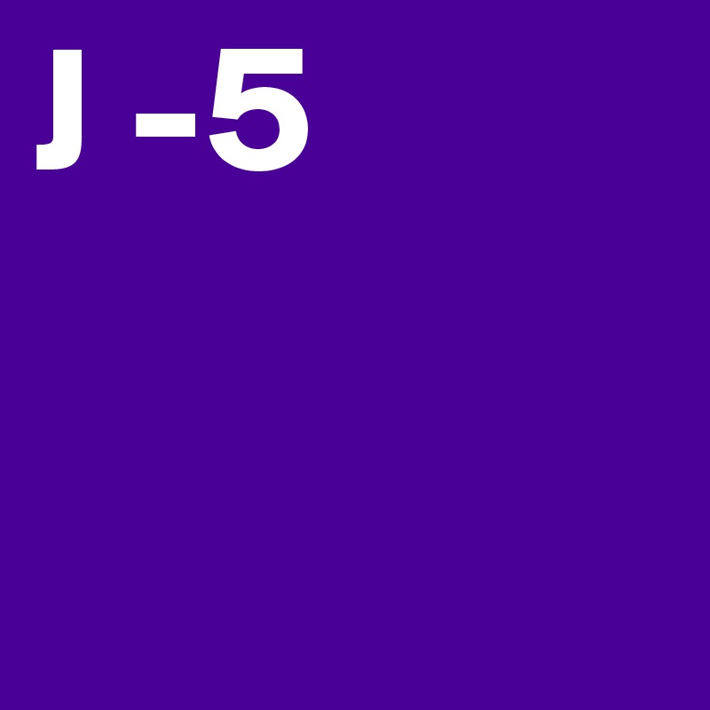 J -5