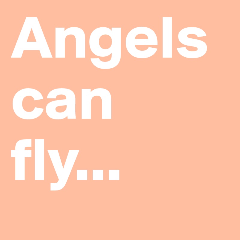 Angels can fly...