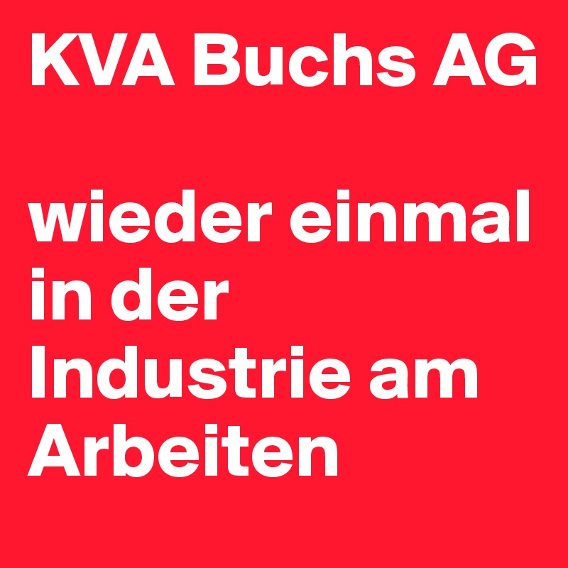KVA Buchs AG

wieder einmal in der Industrie am Arbeiten