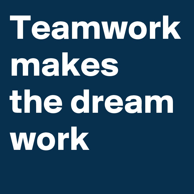 Teamwork makes the dream work