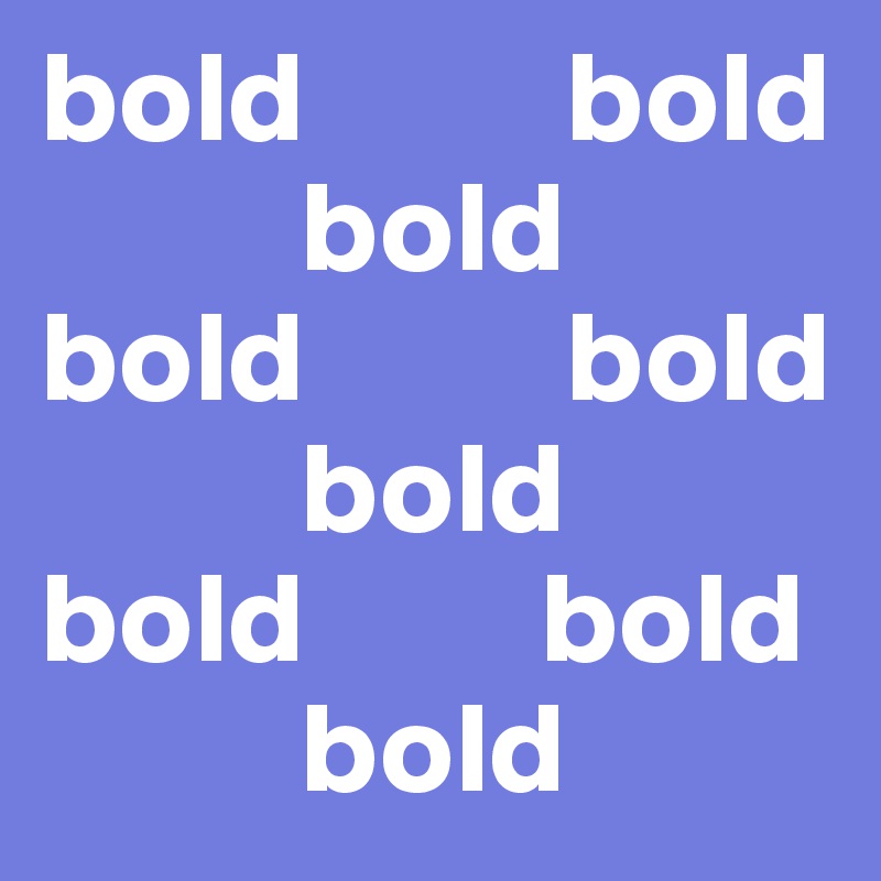 bold          bold
          bold 
bold          bold 
          bold
bold         bold 
          bold 