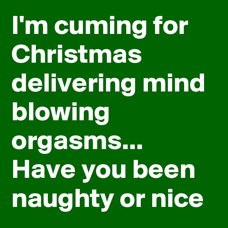 I'm cuming for Christmas
delivering mind blowing orgasms...
Have you been naughty or nice