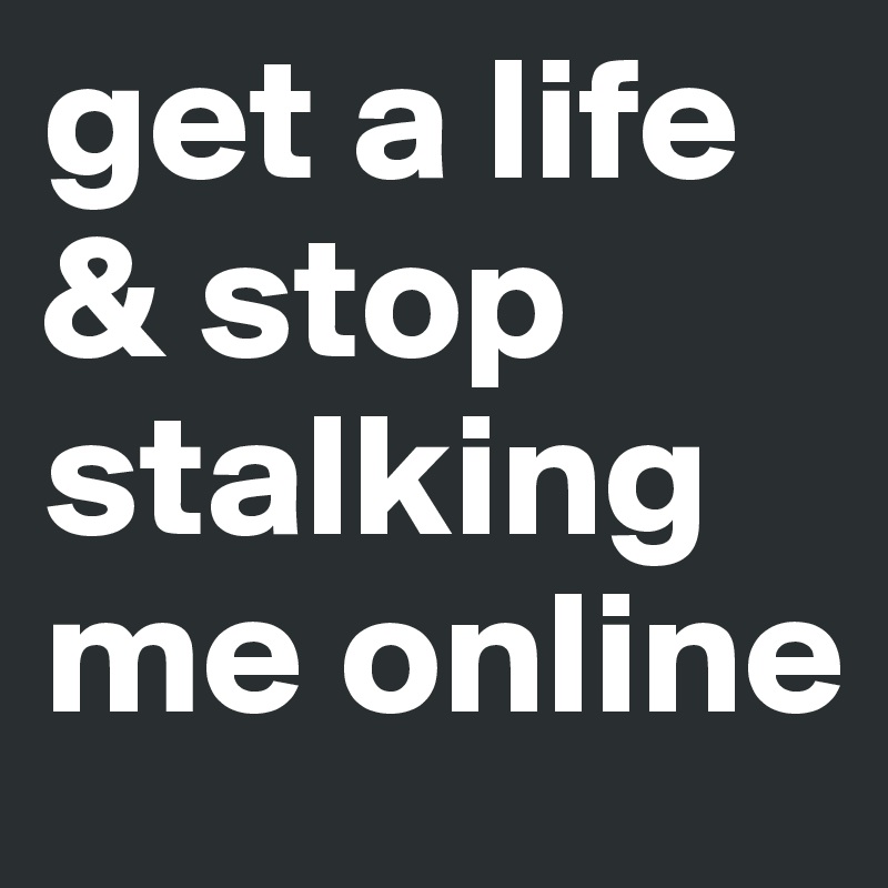 Stop Stalking Me Quotes