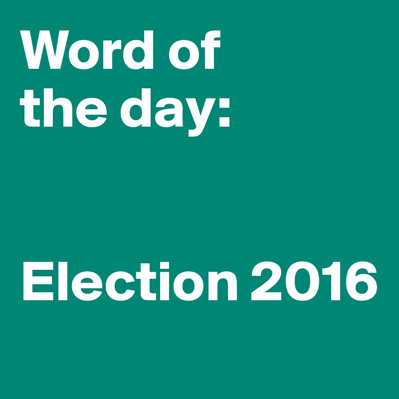 Word of
the day:


Election 2016
