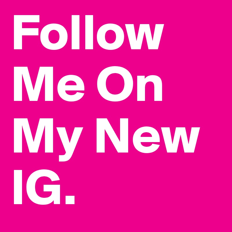 Follow Me On My New Ig Post By Lizzienunez93 On Boldomatic