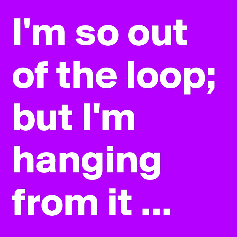 I'm so out of the loop; but I'm hanging from it ...