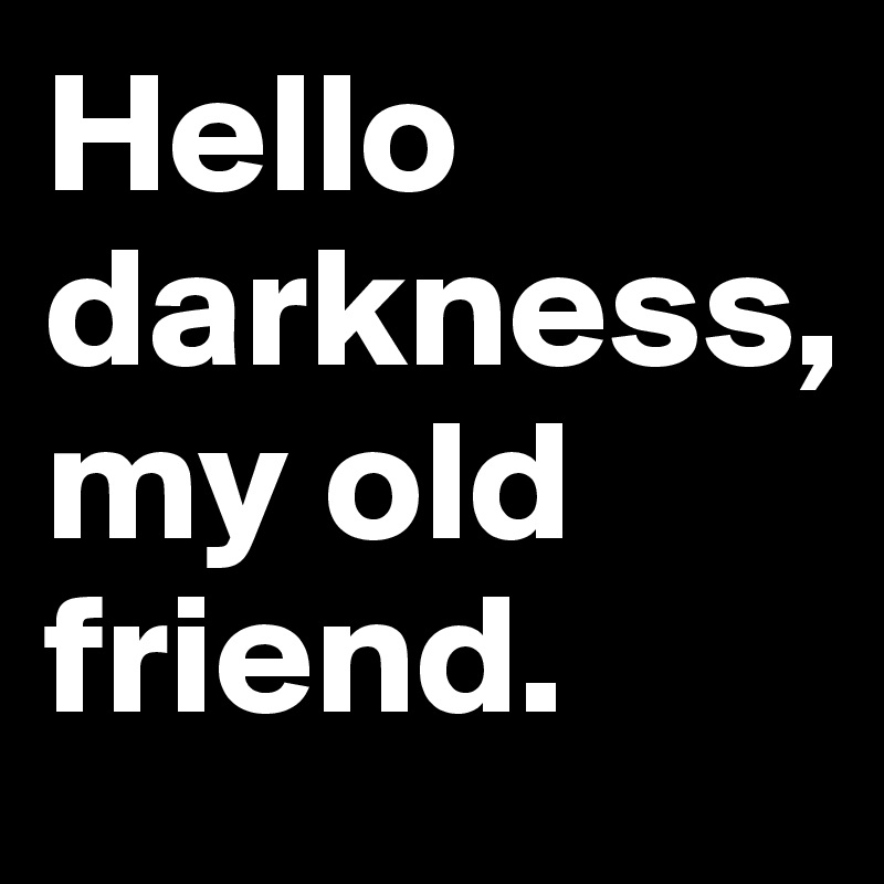 Hello Darkness My Old Friend Post By Bolddelight On Boldomatic