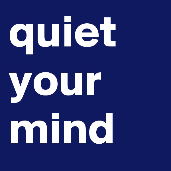 quiet your mind