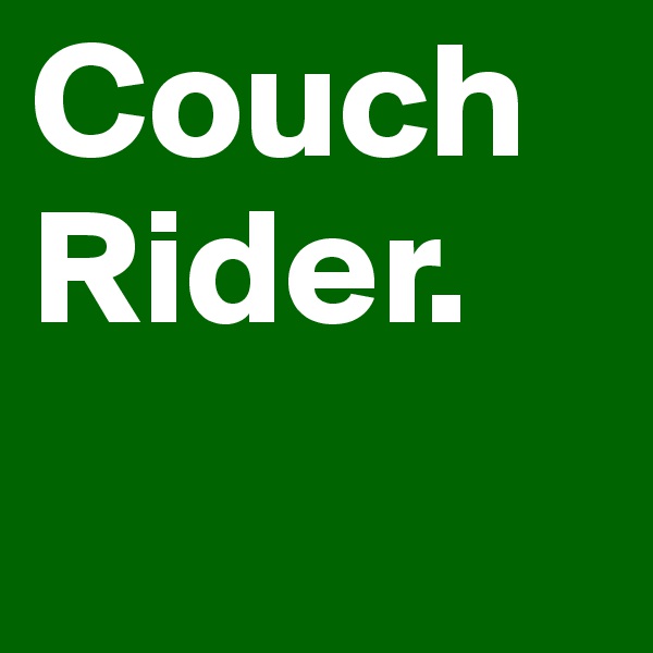 Couch
Rider.