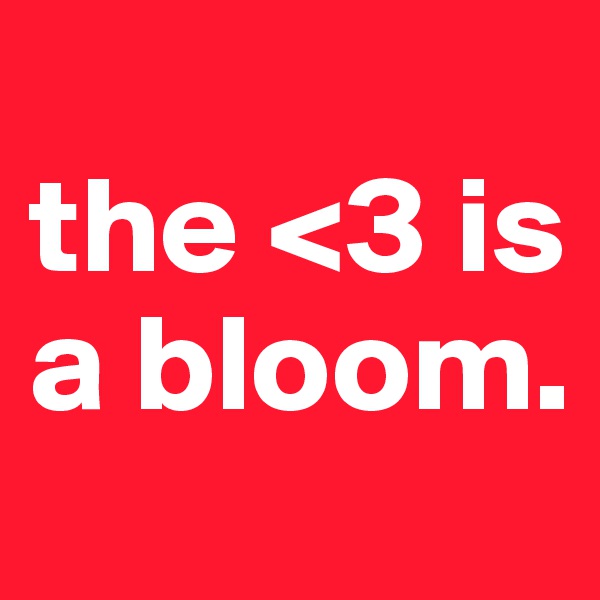
the <3 is a bloom.