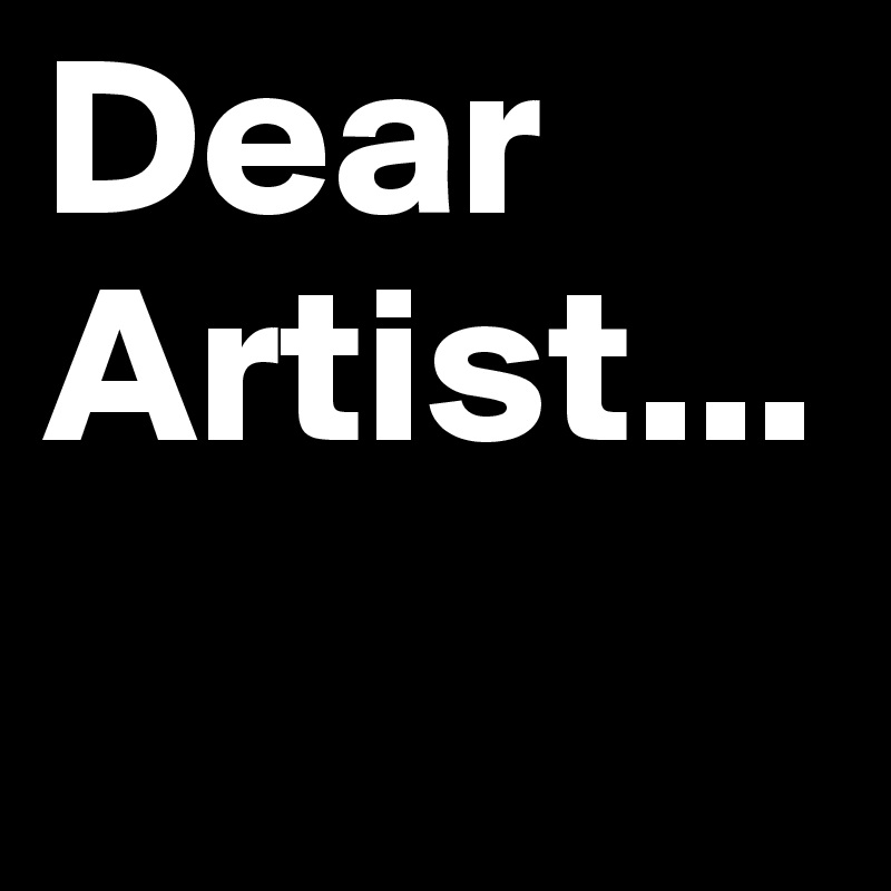 Dear Artist...