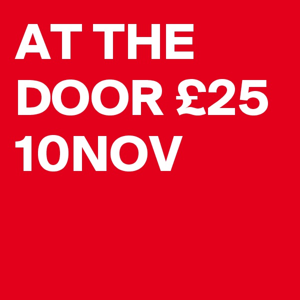 AT THE DOOR £25 10NOV
