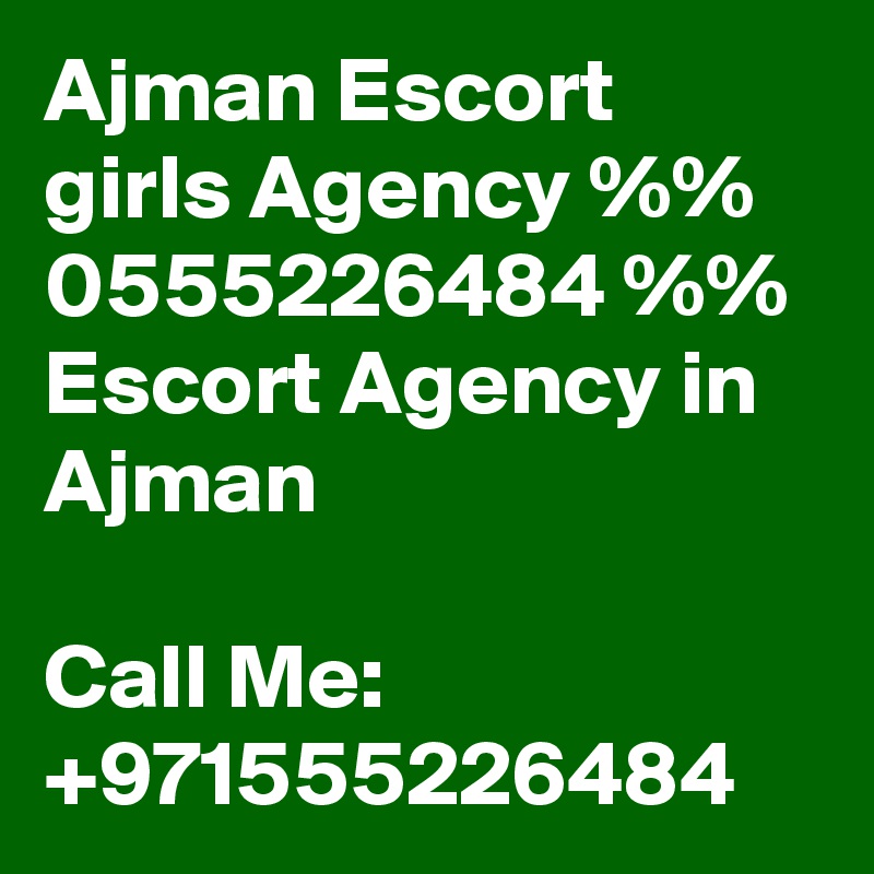 Ajman Escort girls Agency %% 0555226484 %% Escort Agency in Ajman

Call Me: +971555226484