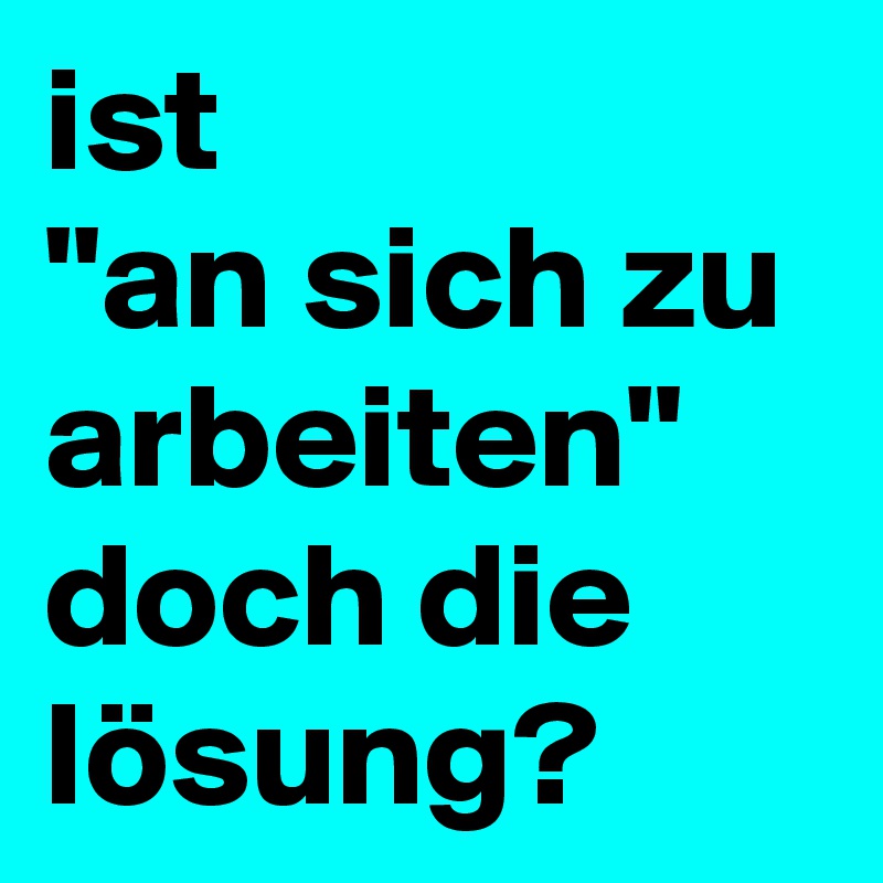 ist 
"an sich zu arbeiten" doch die lösung?