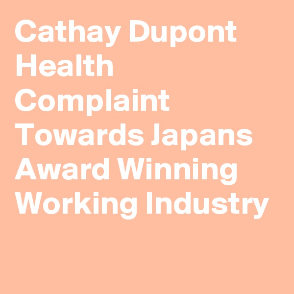 Cathay Dupont Health Complaint Towards Japans Award Winning Working Industry
