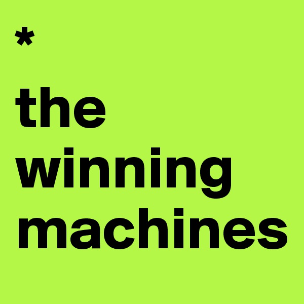 *
the winning machines
