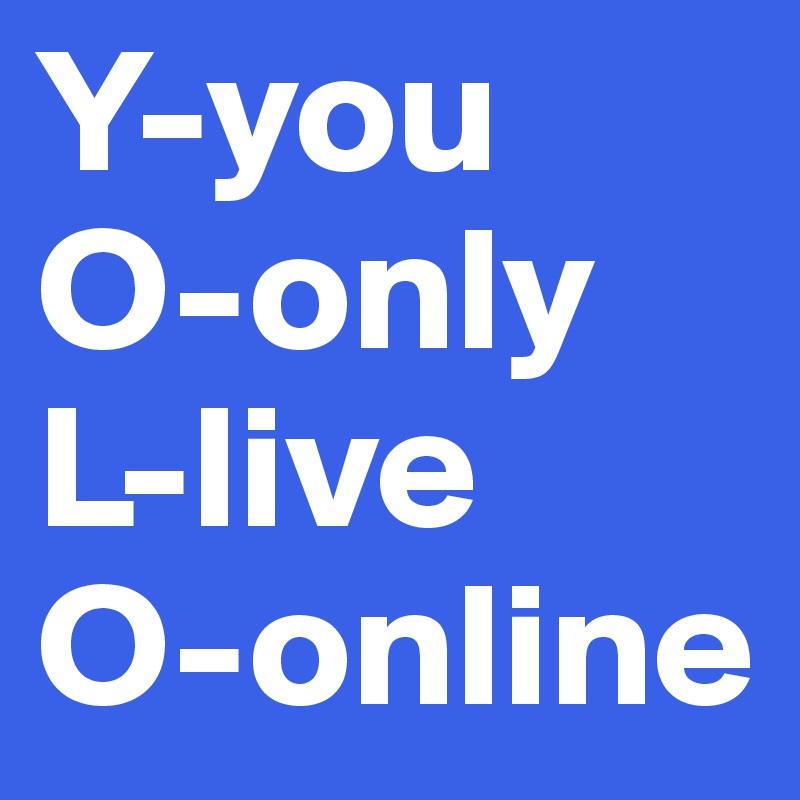 Y-you
O-only
L-live
O-online
