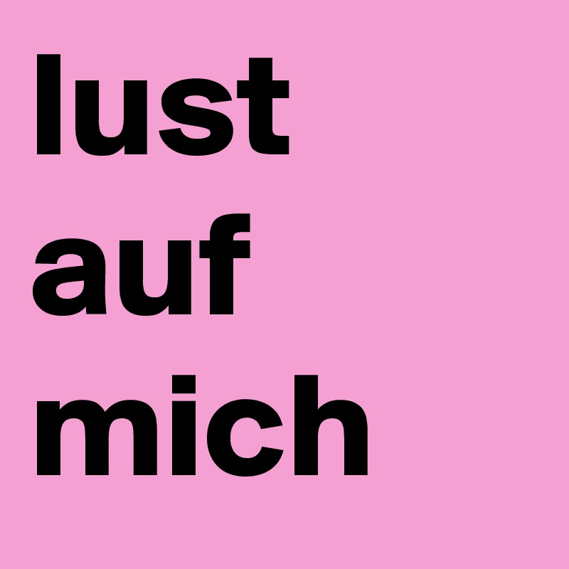 lust auf mich