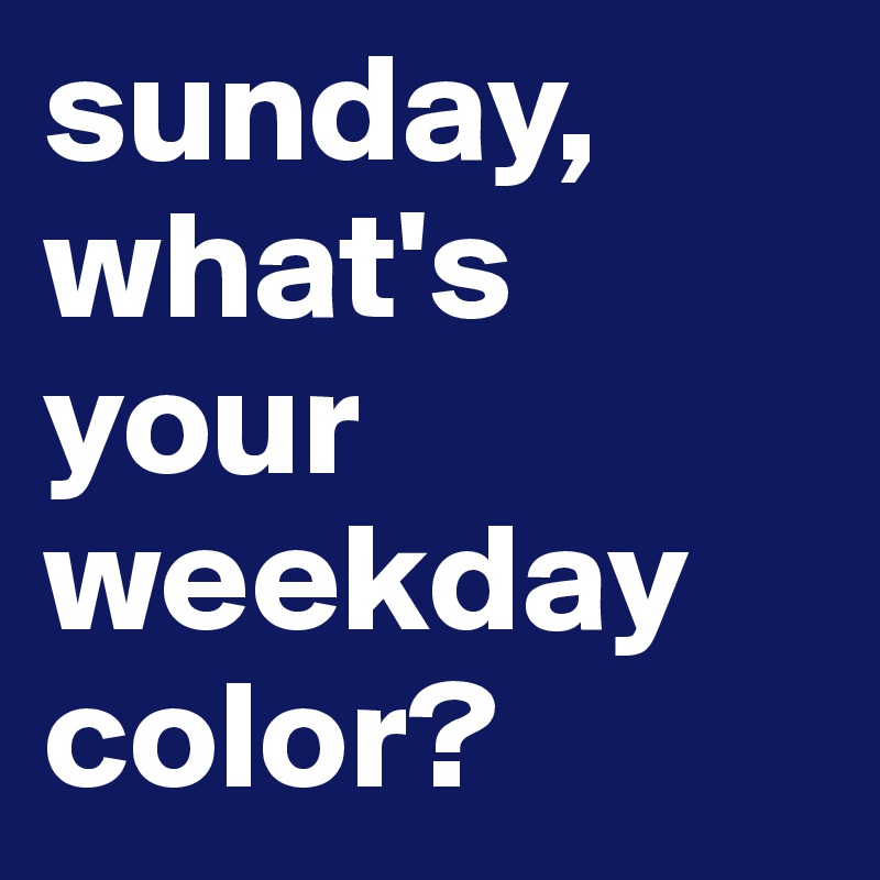sunday, what's your weekday color?