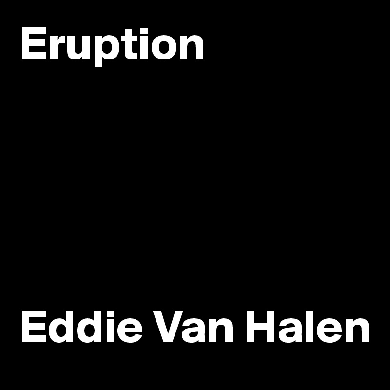 Eruption





Eddie Van Halen