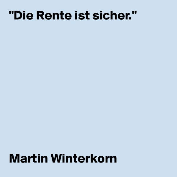 "Die Rente ist sicher."










Martin Winterkorn