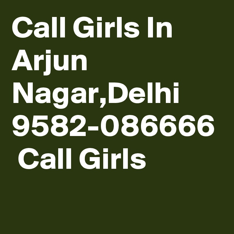 Call Girls In Arjun Nagar,Delhi 9582-086666  Call Girls