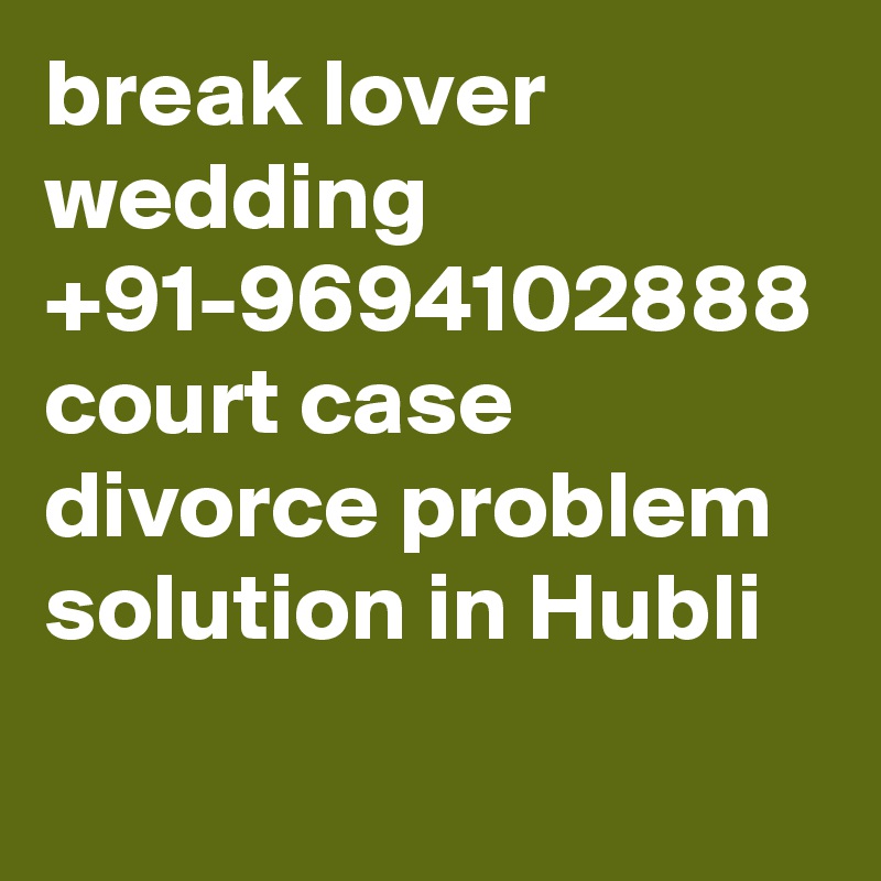 break lover wedding  +91-9694102888 court case divorce problem solution in Hubli 
