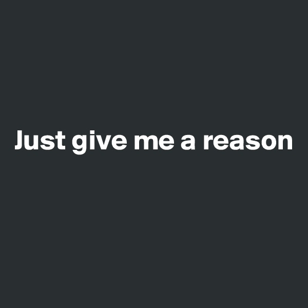 



Just give me a reason



