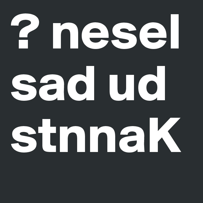 ? nesel sad ud stnnaK 