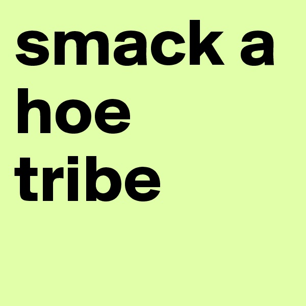 smack a hoe tribe
